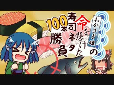 『わかさぎ姫の命を懸けた寿司ネタ100本勝負』（東方Project）の動画を楽しもう！